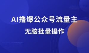 AI撸爆公众号流量主，一天2000利润，无脑批量操作-羽哥资源星球