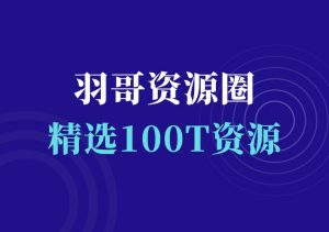 羽哥资源圈:100T海量精品资源一键转存-羽哥资源星球