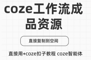 付费购买的内容!Coze工作流成品,可直接复制到空间,直接用+coze扣子教程生成视频等 飞书文档-羽哥资源星球